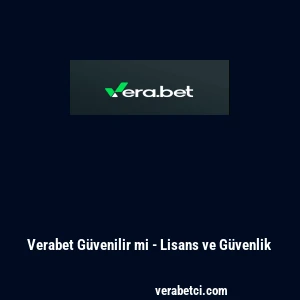 Verabet G&uuml;venilir mi - Lisans ve G&uuml;venlik